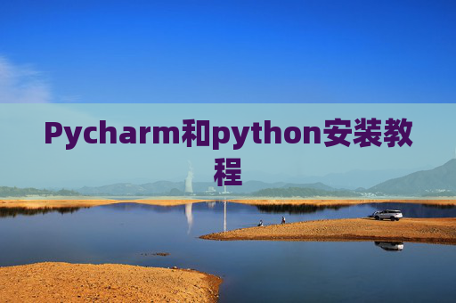 Pycharm和python安装教程 Pycharm和python安装教程